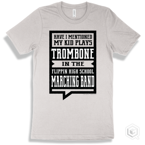 White T-shirt - Have I Mentioned My Kid Plays Trombone In The Flippin High School Marching Band Design