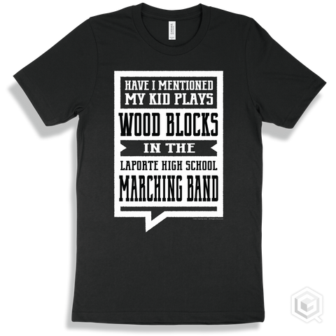 Black T-shirt - Have I Mentioned My Kid Plays Wood Blocks In The Laporte High School Marching Band Design