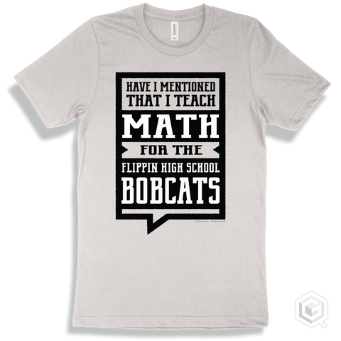 Bobcat White T-shirt - Have I Mentioned That I Teach Math For The The Flippin High School Bobcats Design