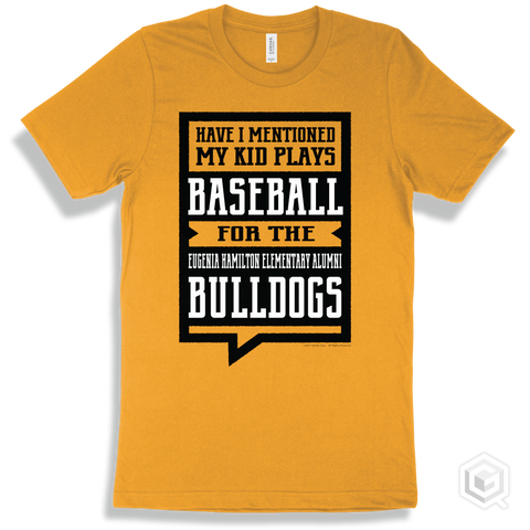 Bulldog Gold T-shirt - Have I Mentioned My Kid Plays Baseball For The Eugenia Hamilton Elementary Alumni Bulldogs Design