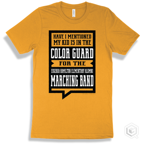 Gold T-shirt - Have I Mentioned My Kid Is In The Color Guard For The Eugenia Hamilton Elementary Alumni Marching Band Design