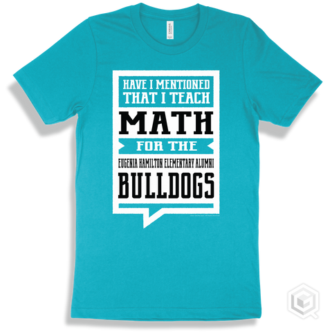 Bulldog Turquoise T-shirt - Have I Mentioned That I Teach Math For The The Eugenia Hamilton Elementary Alumni Bulldogs Design