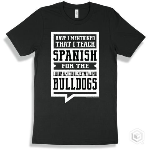 Bulldog Black T-shirt - Have I Mentioned That I Teach Spanish For The Eugenia Hamilton Elementary Alumni Bulldogs Design