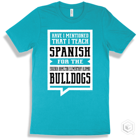 Bulldog Turquoise T-shirt - Have I Mentioned That I Teach Spanish For The Eugenia Hamilton Elementary Alumni Bulldogs Design