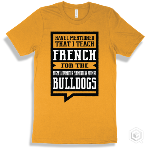Bulldog Gold T-shirt - Have I Mentioned That I Teach French For The Eugenia Hamilton Elementary Alumni Bulldogs Design