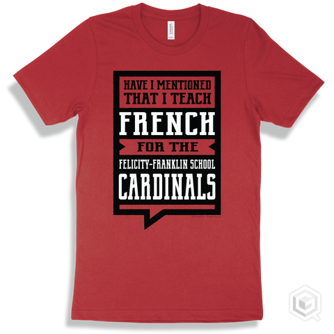 Cardinal Red T-shirt - Have I Mentioned That I Teach French For The Felicity-Franklin School Cardinals Design