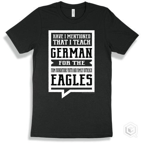 Eagle Black T-shirt - Have I Mentioned That I Teach German For The Firm Foundations Youth and Family Outreach Eagles Design