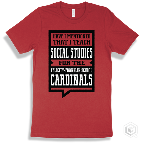 Cardinal Red T-shirt - Have I Mentioned That I Teach Social Studies For The Felicity-Franklin School Cardinals Design