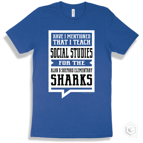 Shark True Royal T-shirt - Have I Mentioned That I Teach Social Studies For The Alan B Shepard Elementary Sharks Design