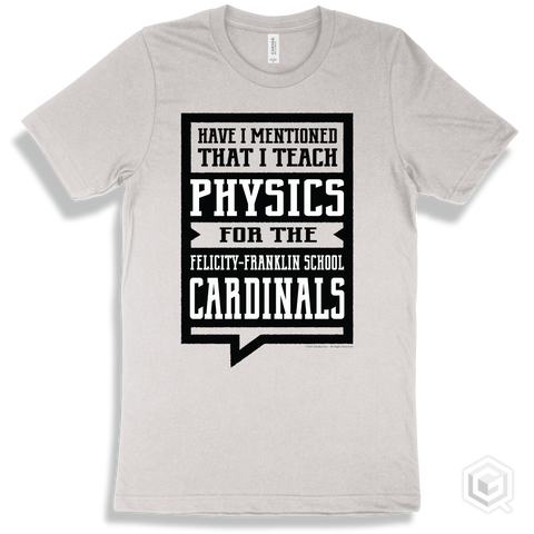 Cardinal White T-shirt - Have I Mentioned That I Teach Physics For The Felicity-Franklin School Cardinals Design