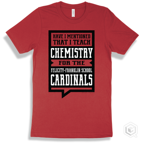 Cardinal Red T-shirt - Have I Mentioned That I Teach Chemistry For The Felicity-Franklin School Cardinals Design