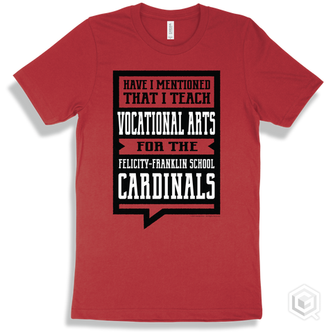 Cardinal Red T-shirt - Have I Mentioned That I Teach Vocational Arts For The Felicity-Franklin School Cardinals Design