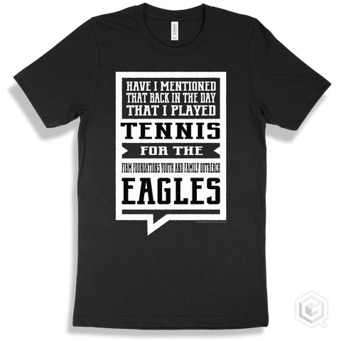 Eagle Black T-shirt - Have I Mentioned That Back In The Day I Played Tennis For The Firm Foundations Youth and Family Outreach Eagles Design