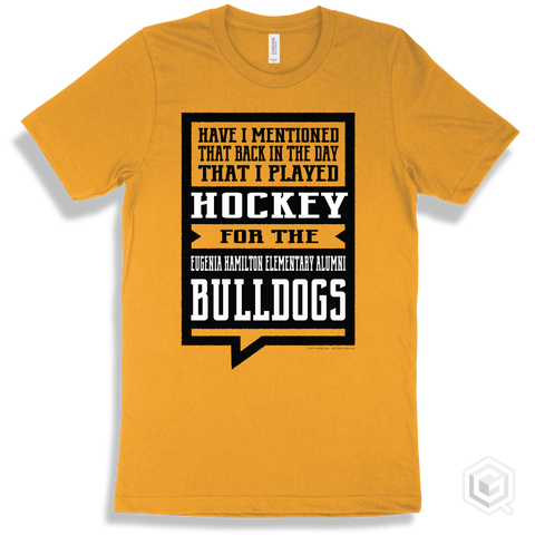 Bulldog Gold T-shirt - Have I Mentioned That Back In The Day I Played Hockey For The Eugenia Hamilton Elementary Alumni Bulldogs Design