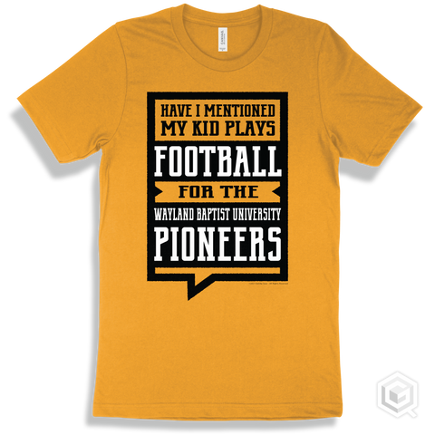 Pioneer Gold T-shirt - Have I Mentioned My Kid Plays Football For The Wayland Baptist University Pioneers Design