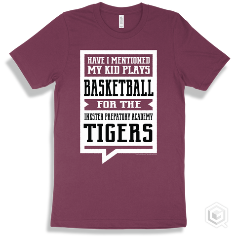 Tiger Maroon T-shirt - Have I Mentioned My Kid Plays Basketball For The Inkster Prepatory Academy Tigers Design