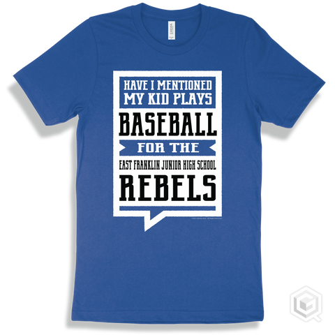 Rebel True Royal T-shirt - Have I Mentioned My Kid Plays Baseball For The East Franklin Junior High School Rebels Design