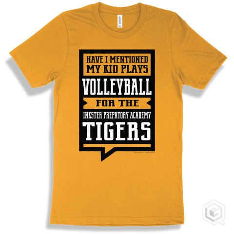 Tiger Gold T-shirt - Have I Mentioned My Kid Plays Volleyball For The Inkster Prepatory Academy Tigers Design