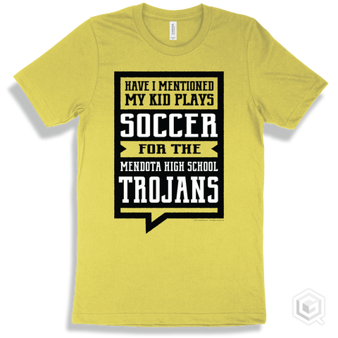 Trojan Yellow T-shirt - Have I Mentioned My Kid Plays Soccer For The Mendota High School Trojans Design
