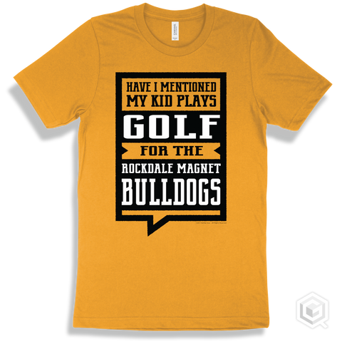 Bulldog Gold T-shirt - Have I Mentioned My Kid Plays Golf For The Rockdale Magnet School for Science and Technology Bulldogs Design