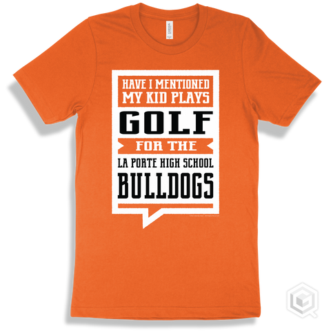 Bulldog Orange T-shirt - Have I Mentioned My Kid Plays Golf For The La Porte High School Bulldogs Design