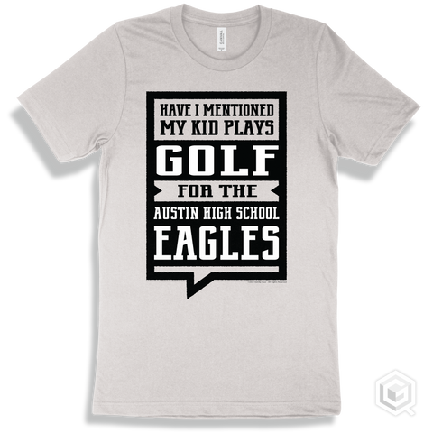Eagle White T-shirt - Have I Mentioned My Kid Plays Golf For The Austin High School Eagles Design
