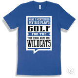 Wildcat True Royal T-shirt - Have I Mentioned My Kid Plays Golf For The Your School Name Here Wildcats Design