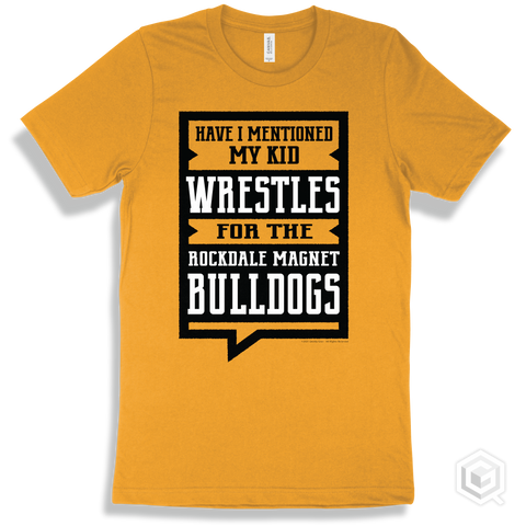 Bulldog Gold T-shirt - Have I Mentioned My Kid Wrestles For The Rockdale Magnet School for Science and Technology Bulldogs Design
