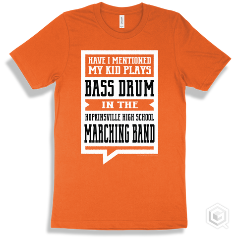Orange T-shirt - Have I Mentioned My Kid Plays Bass Drum In The Hopkinsville High School Marching Band Design
