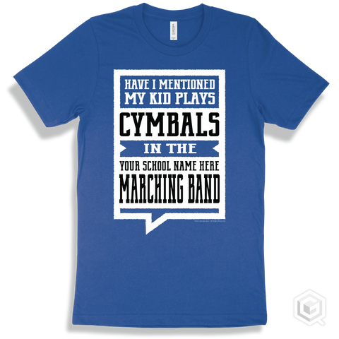 True Royal T-shirt - Have I Mentioned My Kid Plays Cymbals In The Your School Name Here Marching Band Design