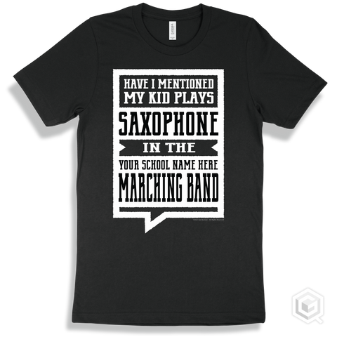 Black T-shirt - Have I Mentioned My Kid Plays Saxophone In The Your School Name Here Marching Band Design