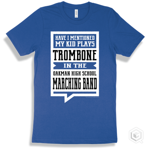 True Royal T-shirt - Have I Mentioned My Kid Plays Trombone In The Oakman High School Marching Band Design
