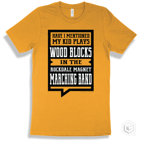 Gold T-shirt - Have I Mentioned My Kid Plays Wood Blocks In The Rockdale Magnet School for Science and Technology Marching Band Design