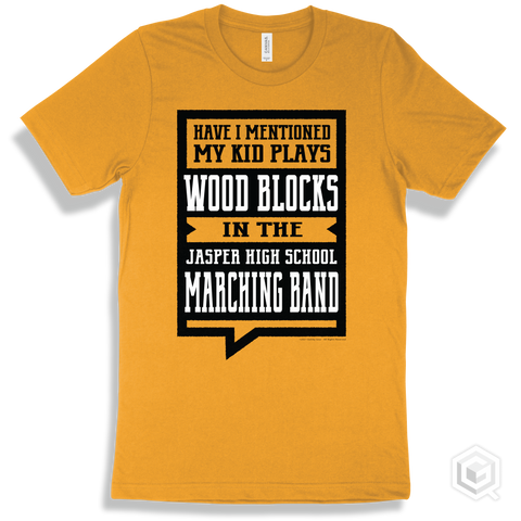 Gold T-shirt - Have I Mentioned My Kid Plays Wood Blocks In The Jasper High School Marching Band Design