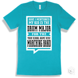 Turquoise T-shirt - Have I Mentioned My Kid Is The Drum Major For The Your School Name Here Marching Band Design