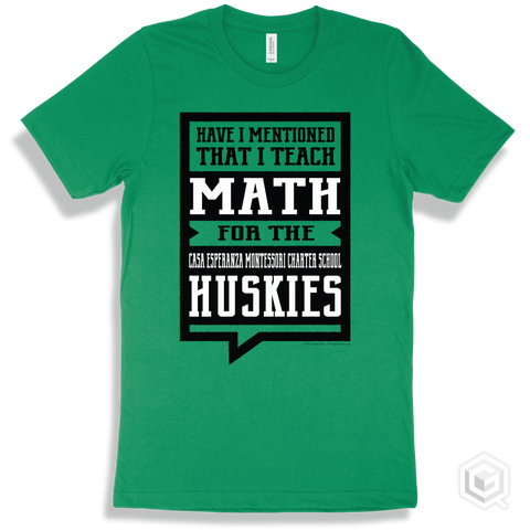 Husky Kelly Green T-shirt - Have I Mentioned That I Teach Math For The The Casa Esperanza Montessori Charter School Huskies Design