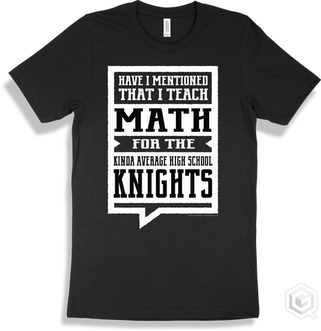 Knight Black T-shirt - Have I Mentioned That I Teach Math For The The Kinda Average High School Knights Design