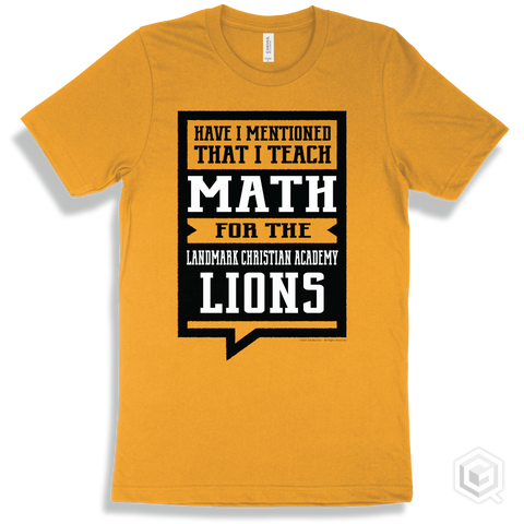 Lion Gold T-shirt - Have I Mentioned That I Teach Math For The The Landmark Christian Academy Lions Design