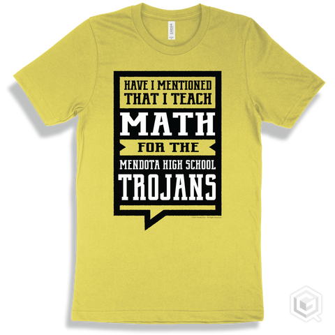 Trojan Yellow T-shirt - Have I Mentioned That I Teach Math For The The Mendota High School Trojans Design