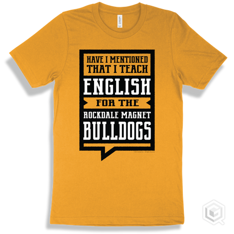 Bulldog Gold T-shirt - Have I Mentioned That I Teach English For The Rockdale Magnet School for Science and Technology Bulldogs Design