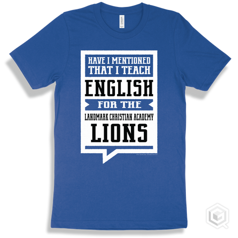 Lion True Royal T-shirt - Have I Mentioned That I Teach English For The Landmark Christian Academy Lions Design