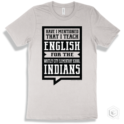 Indian White T-shirt - Have I Mentioned That I Teach English For The Whitley City Elementary School Indians Design