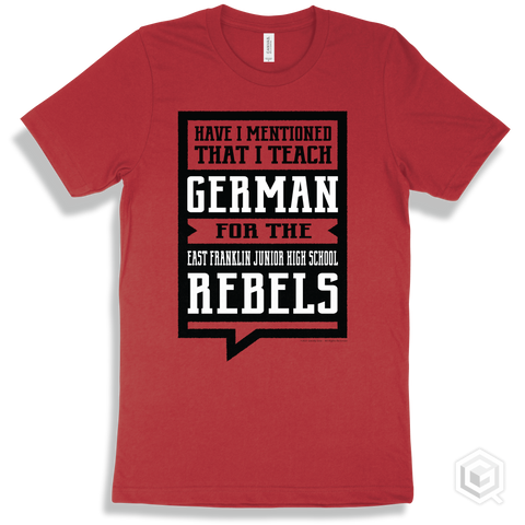 Rebel Red T-shirt - Have I Mentioned That I Teach German For The East Franklin Junior High School Rebels Design