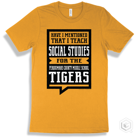Tiger Gold T-shirt - Have I Mentioned That I Teach Social Studies For The Perquimans County Middle School Tigers Design