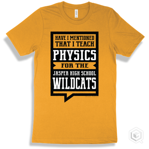 Wildcat Gold T-shirt - Have I Mentioned That I Teach Physics For The Jasper High School Wildcats Design
