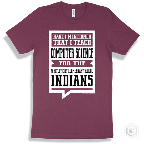 Indian Maroon T-shirt - Have I Mentioned That I Teach Computer Science For The Whitley City Elementary School Indians Design