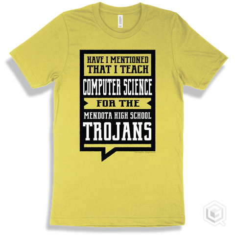 Trojan Yellow T-shirt - Have I Mentioned That I Teach Computer Science For The Mendota High School Trojans Design