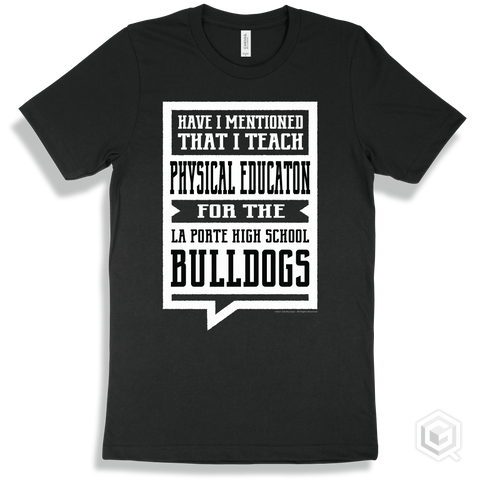 Bulldog Black T-shirt - Have I Mentioned That I Teach Physical Education For The La Porte High School Bulldogs Design