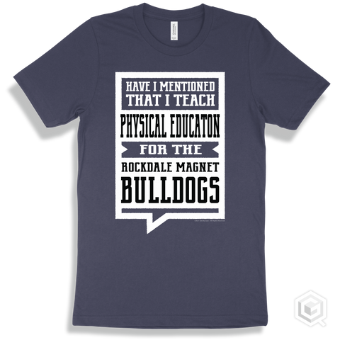 Bulldog Navy T-shirt - Have I Mentioned That I Teach Physical Education For The Rockdale Magnet School for Science and Technology Bulldogs Design