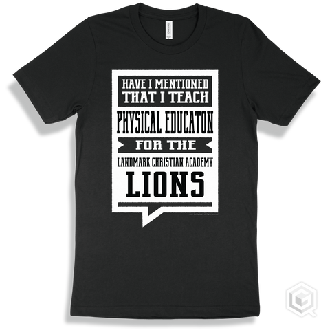 Lion Black T-shirt - Have I Mentioned That I Teach Physical Education For The Landmark Christian Academy Lions Design